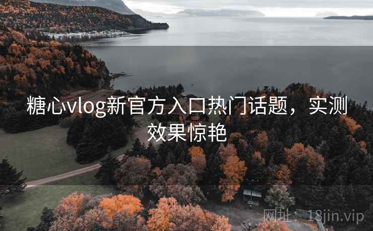 糖心vlog新官方入口热门话题,实测效果惊艳 第2张 糖心vlog新官方入口热门话题,实测效果惊艳 第2张