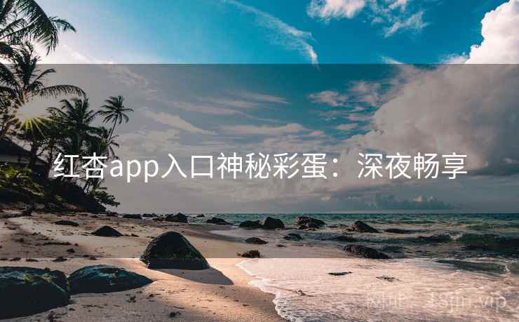 红杏app入口神秘彩蛋：深夜畅享  第1张