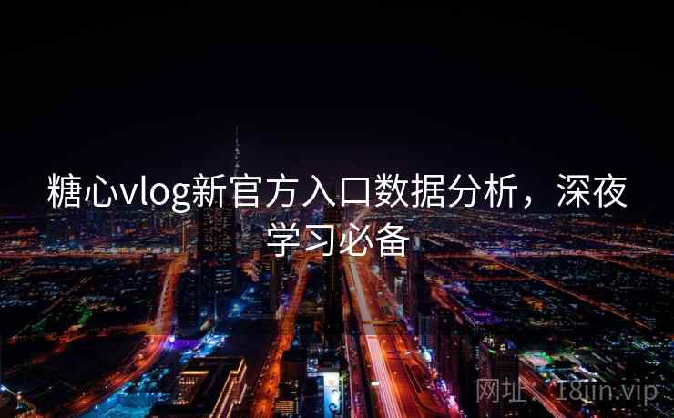 糖心vlog新官方入口数据分析,深夜学习必备 第1张 糖心vlog新官方入口数据分析,深夜学习必备 第1张