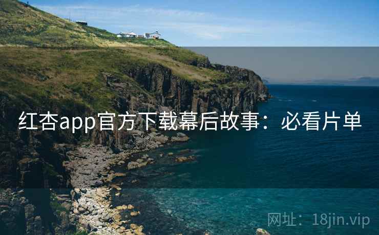 红杏app官方下载幕后故事：必看片单